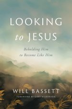 Looking to Jesus: Beholding Him To Become Like Him