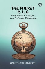 The Pocket R. L. S.: Being Favourite Passages From The Works Of Stevenson