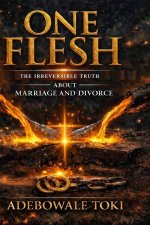 ONE FLESH: The Irreversible Truth About Marriage and Divorce