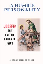 A Humble Personality  JOSEPH : The  Earthly Father of Jesus