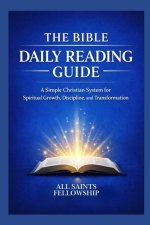 THE BIBLE DAILY READING GUIDE: A Simple Christian System for Spiritual Growth, Discipline, and Transformation
