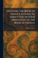 Studying the Book of Exodus: A Guide to Direct You in Your Own Study of the Book of Exodus