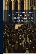 Sermons On The Epistles And Gospels For Sundays And Chief Holydays