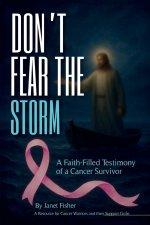 DON'T FEAR THE STORM: A Faith-Filled Testimony of a Cancer Survivor