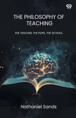 The Philosophy Of Teaching THE TEACHER, THE PUPIL, THE SCHOOL