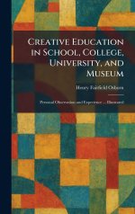 Creative Education in School, College, University, and Museum: Personal Observation and Experience ... Illustrated