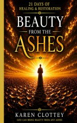 Beauty from the Ashes: 21 Days of Healing and Restoration