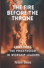 The Fire Before The Throne: Awakening the Priesthood in Worship Leaders