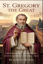 ST. GREGORY THE GREAT: GREGORIAN CHANT, CHURCH REFORM, AND THE SHEPHERD OF A TROUBLED WORLD