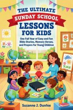 The Ultimate Sunday School Lessons for Kids: One Full Year of Easy and Fun Bible Stories, Memory Verses, and Prayers for Young Children