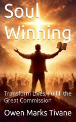Soul Winning: Transform lives, Fulfill The Great Commission