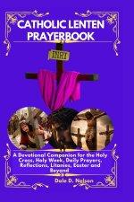 CATHOLIC LENTEN PRAYERBOOK: A Devotional Companion for the Holy Cross, Holy Week, Daily Prayers, Reflections, Litanies, Easter and Beyond