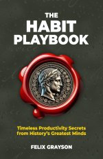 The Habit Playbook: Timeless Productivity Secrets from History's Greatest Minds