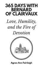 365 Days with Bernard of Clairvaux: Love, Humility, and the Fire of Devotion