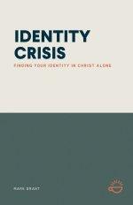IDENTITY CRISIS: FINDING YOUR IDENTITY IN CHRIST ALONE