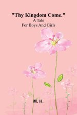 Thy Kingdom Come. : A Tale For Boys And Girls