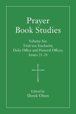 Prayer Book Studies Volume Six: Trial-Use Eucharist, Daily Office and Pastoral Offices, Issues 21-24