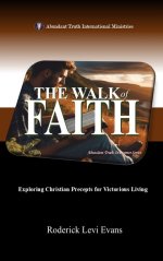 The Walk of Faith: Exploring Christian Precepts for Victorious Living