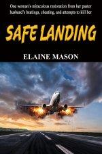 SAFE LANDING: One womn's miraculous restoration from her pastor husband's beatings, cheating and attemps to kill her