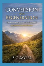 Conversion and Regeneration: Psychological Change and the New Birth Distinguished  (Why Experience Cannot Decide Salvation)