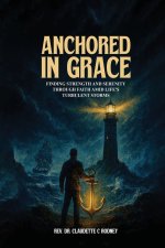Anchored in Grace: Finding Strength and Serenity Through Faith Amid Life's Turbulent Storms