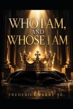 WHO I AM, AND WHOSE I AM