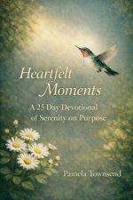 Heartfelt Moments: A 25 Day Devotional of Serenity on Purpose
