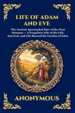 Life of Adam and Eve: The Ancient Apocryphal Epic of the First Humans - A Forgotten Tale of the Fall, Survival, and Life Beyond the Garden of Eden