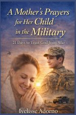 A Mother's Prayers for Her Child in the Military: 21 Days to Trust God from Afar
