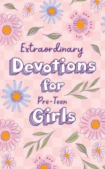 Extraordinary Devotions for Pre-teen Girls