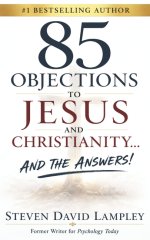 85 OBJECTIONS TO JESUS AND CHRISTIANITY...: AND THE ANSWERS!