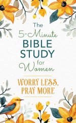 5-Minute Bible Study for Women: Worry Less, Pray More