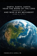 Earth, Earth, Earth, Hear the Word of the Lord: And Who Is My Neighbor?