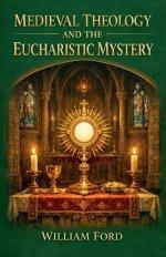 Medieval Theology and the Eucharistic Mystery