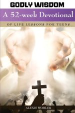 Godly Wisdom: A 52-week Devotional of Life Lessons for Teens