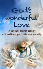 God's Wonderful Love: A Catholic Prayer Book of Affirmation, Gratitude, and Worship.