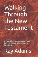 Walking Through the New Testament: A Plain-Bible Commentary for Every Believer--Volume 4 Corinthians to Colossians