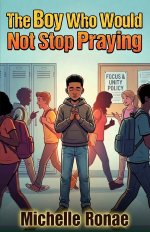 The Boy Who Would Not Stop Praying: An Inspiring Story of Courage, Conviction, and Prayer