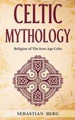 Celtic Mythology: Religion of The Iron Age Celts