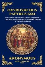 Oxyrhynchus Papyrus 1224: The Ancient Apocryphal Gospel Fragments - Lost Sayings of Jesus and the Hidden History of Early Christianity