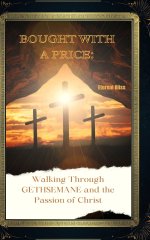 BOUGHT WITH  A PRICE: Walking Through GETHSEMANE and the Passion of Christ
