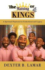 The Raising of 4 Kings: A Spiritual Playbook for Fatherhood and Legacy