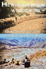 He Who Has Begun A Good Work: Taking the Gospel to the Tarahumara Indians of Mexico