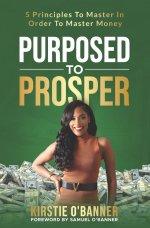 Purposed To Prosper: 5 Principles To Master In Order To Master Money