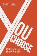 You Choose: 12 Decisions to Shape Your Life