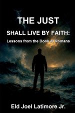 The Just Shall Live by Faith: Lessons from the Book of Romans