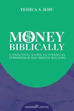 MONEY BIBLICALLY : A Practical Guide to Financial Stewardship and Wealth-Building