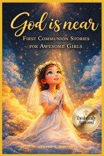 God is Near: First Communion Stories for Awesome Girls: A Catholic Gift Book About the Sacrament of the Eucharist and Growing in Faith