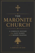 The Maronite Church: A Complete History from Saint Maron to the Modern Diaspora