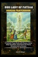 OUR LADY OF FATIMA NOVENA PRAYERBOOK : A Catholic Prayer Book with Rosary, Litany,  Daily Devotions, and Prayers for Peace, Miracles and Conversion
